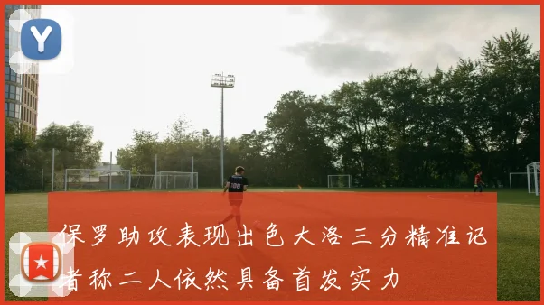 保罗助攻表现出色大洛三分精准记者称二人依然具备首发实力