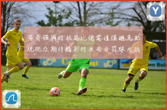 芬奇强调对抗恩比德需谨慎避免犯规观众期待精彩对决而非罚球大战