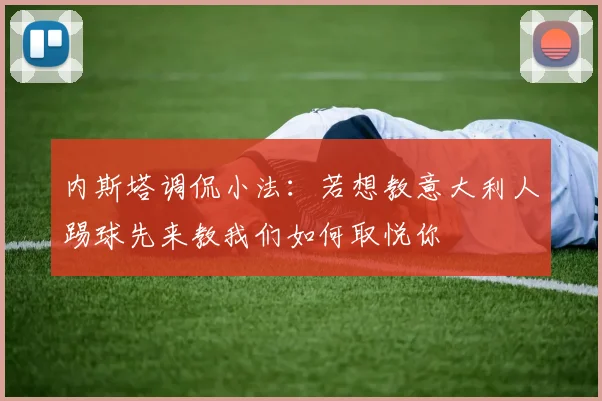 内斯塔调侃小法：若想教意大利人踢球先来教我们如何取悦你